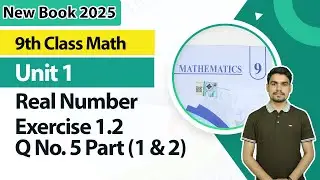 9th Class Math New Book 2025 |  Real Numbers Ex 1.2, Q No. 5  Part 1, 2 |  9th Class Math Unit 1