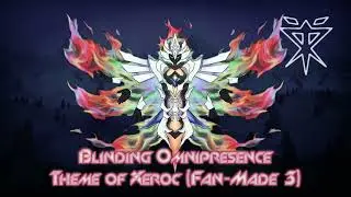(Fan-Made) Blinding Omnipresence - Theme of Xeroc