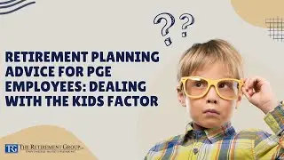 Retirement Planning Advice for PG&E Employees: Dealing with the Kids