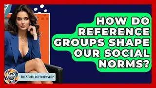 How Do Reference Groups Shape Our Social Norms? - The Sociology Workshop