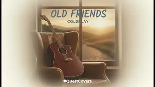 Old Friends (Coldplay) - QuestCovers 🎶