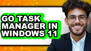 How to Go Task Manager in Windows 11 - Full Guide