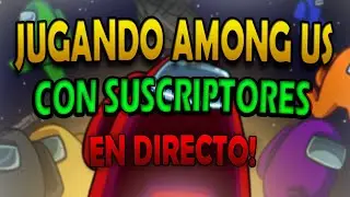 JUGANDO AMONG US CON SUSCRIPTORES EN DIRECTO!