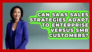 Can SaaS Sales Strategies Adapt to Enterprise Versus SMB Customers? | Sales Saas Breakdown News