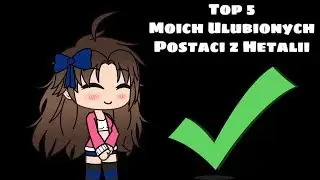 Top 5  Moich Ulubionych Postaci Z Hetalii | Gacha Life