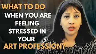 What To Do When You Are Feeling Stressed In Your Art Profession? | Meeta Dani