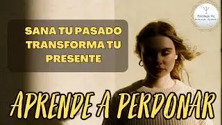 Sana tu pasado, transforma tu presente.  &iexcl;Aprende a perdonar!