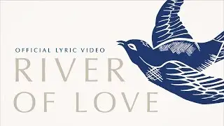 RIVER OF LOVE (feat. Joel Case) | Official Lyric Video | Cageless Birds | We Rise We Bow