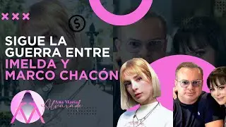SIGUE LA GUERRA ENTRE IMELDA y MARCO CHACÓN