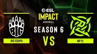 BIG EQUIPA vs. NIP fe - ESL Impact League S6 Finals - Group B
