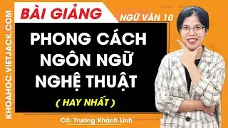 Phong cách ngôn ngữ nghệ thuật - Ngữ văn 10 - Cô Trương Khánh Linh (HAY NHẤT)
