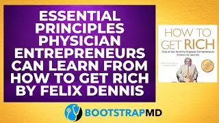 Essential Principles Physician Entrepreneurs Can Learn from How to Get Rich by Felix Dennis