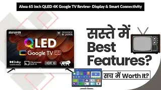 Aiwa 65 Inch QLED 4K Google TV Review- Display & Smart Connectivity | Review in Hindi | Features