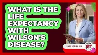 What Is The Life Expectancy With Wilson's Disease?
