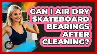 Can I Air Dry Skateboard Bearings After Cleaning?