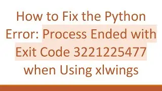 How to Fix the Python Error: Process Ended with Exit Code 3221225477 when Using xlwings