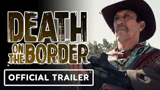 Death on the Border - Official Trailer (2023) Danny Trejo