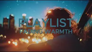 [playlist] ✨Fading Warmth✨chill music✨
