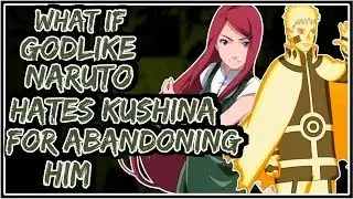 What If Godlike Naruto Hates Kushina For Abandoning Him    Part 1
