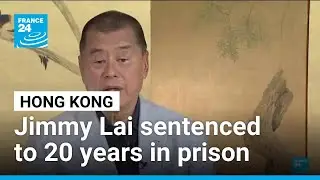 Hong Kong sentences pro-democracy tycoon Jimmy Lai to 20 years in prison &bull; FRANCE 24 English