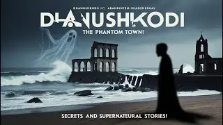 Dhanushkodi: भूतिया नगर का रहस्य | 1964 में तबाह हुआ शहर और उसकी कहानियाँ