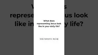 What does representing Jesus look like in your daily life?