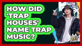 How Did 'Trap Houses' Name Trap Music?