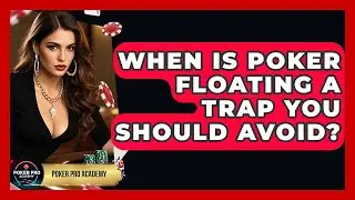 When Is Poker Floating A Trap You Should Avoid? - Poker Pro Academy