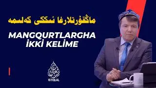 ماڭقۇرتلارغا ئىككى كەلىمە / Mangqurtlargha ikki kelime