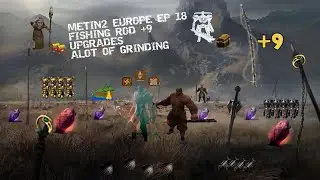 METIN2 EUROPE, EP 18 - FISHING ROD +9, UPGRADES, ALOT OF GRINDING, DT RUN, FISH EVENT, RE-MARRIED?