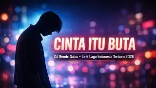Cinta Itu Buta – DJ Remix Galau Lirik Lagu Indonesia Terbaru 2026