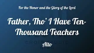 Father, Tho&rsquo; I Have Ten-Thousand Teachers  I TLOTW I Alto