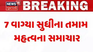 Gujarat Breaking News | 7 વાગ્યા સુધીના તમામ મહત્વના સમાચાર | Breaking News | News of The Day