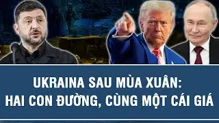 UKRAINA SAU MÙA XUÂN: HAI CON ĐƯỜNG, CÙNG MỘT CÁI GIÁ