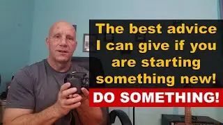 My best advice if you are starting something new! Do something! Most people don't!
