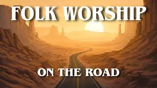 ON THE ROAD PLAYLIST | GOSPEL FOLK WORSHIP