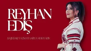 Reyhan EDİŞ - BAŞINDAKİ YAZMAYI SARIYA MI BOYADIN