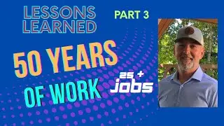 Lessons Learned with over 50 years of working with 25 plus jobs, PART 2