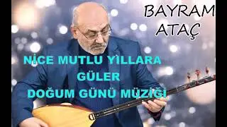 BAYRAM ATAÇ DOĞUM GÜNÜ MÜZİĞİ GÜLER