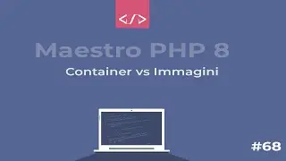 Maestro PHP 8 - Container vs Immagini Docker #68