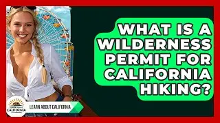What Is A Wilderness Permit For California Hiking? - Learn About California