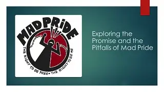 Exploring the Promise and the Pitfalls of Mad Pride