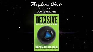 Book Summary Podcast: Decisive: How to Make Better Choices in Life and Work by Chip & Dan Heath