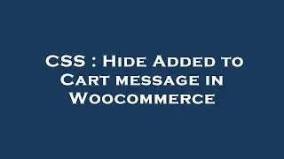 CSS : Hide Added to Cart message in Woocommerce