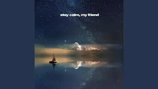 Stay Calm, My Friend