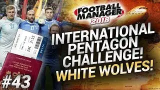 INTERNATIONAL PENTAGON CHALLENGE - Episode #43 - White Wolves! - Football Manager 2018