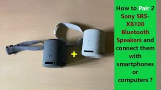 How to Pair 2 Sony SRS-XB100 Bluetooth Speakers and connect them with smartphones or computers ?