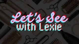 Let's See with Lexie | Cynderra HARASSES client!! | My Current Hair Routine | I like Raylee's Ad??