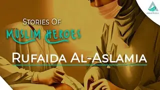 Muslim Heroes Part 3 Rufaida Al-Aslamia