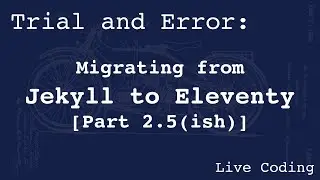 Migrating from Jekyll to Eleventy (Learning by Trial and Error) [Part 2.5ish]